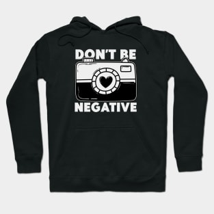 Don't Be Negative - Funny Photographer Hoodie